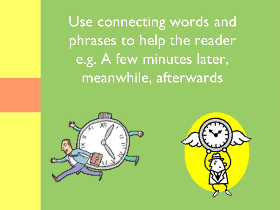 Use connecting words and phrases to help the reader e. g