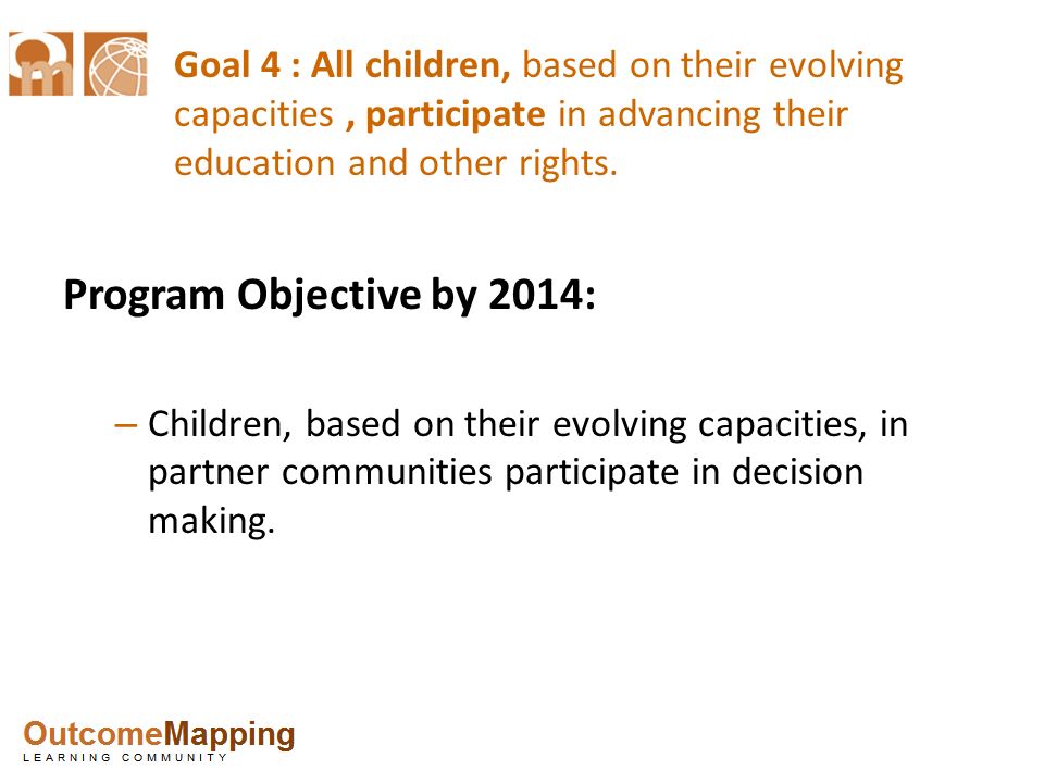 Goal 4 : All children, based on their evolving capacities , participate in advancing their education and other rights.