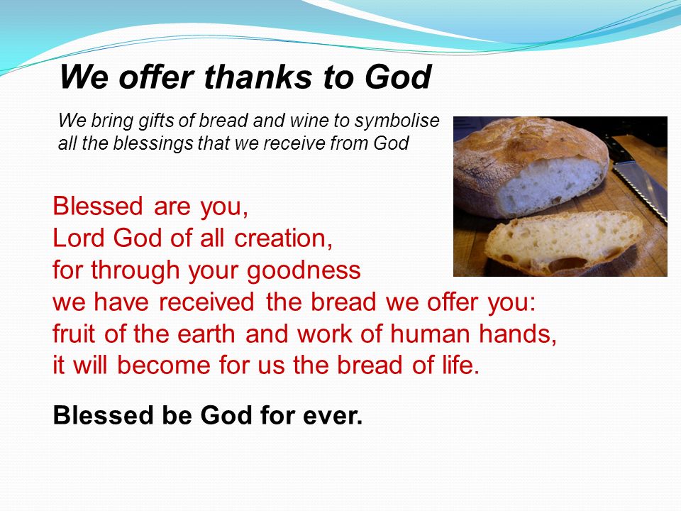 We offer thanks to God Blessed are you, Lord God of all creation,