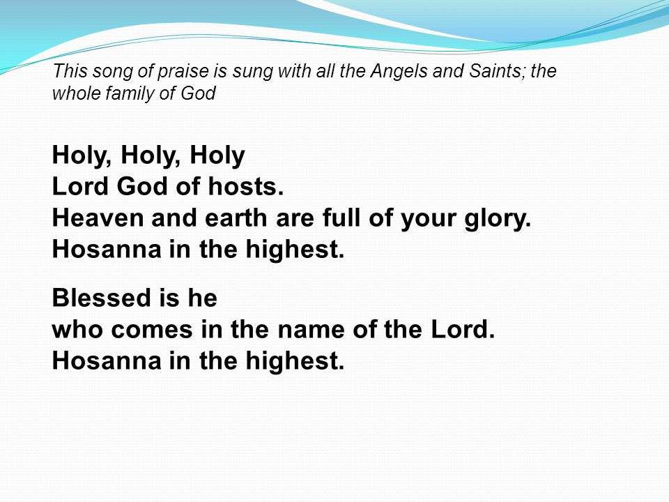 Heaven and earth are full of your glory. Hosanna in the highest.
