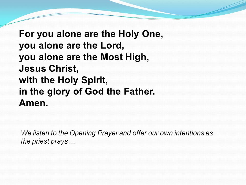 For you alone are the Holy One,. you alone are the Lord,
