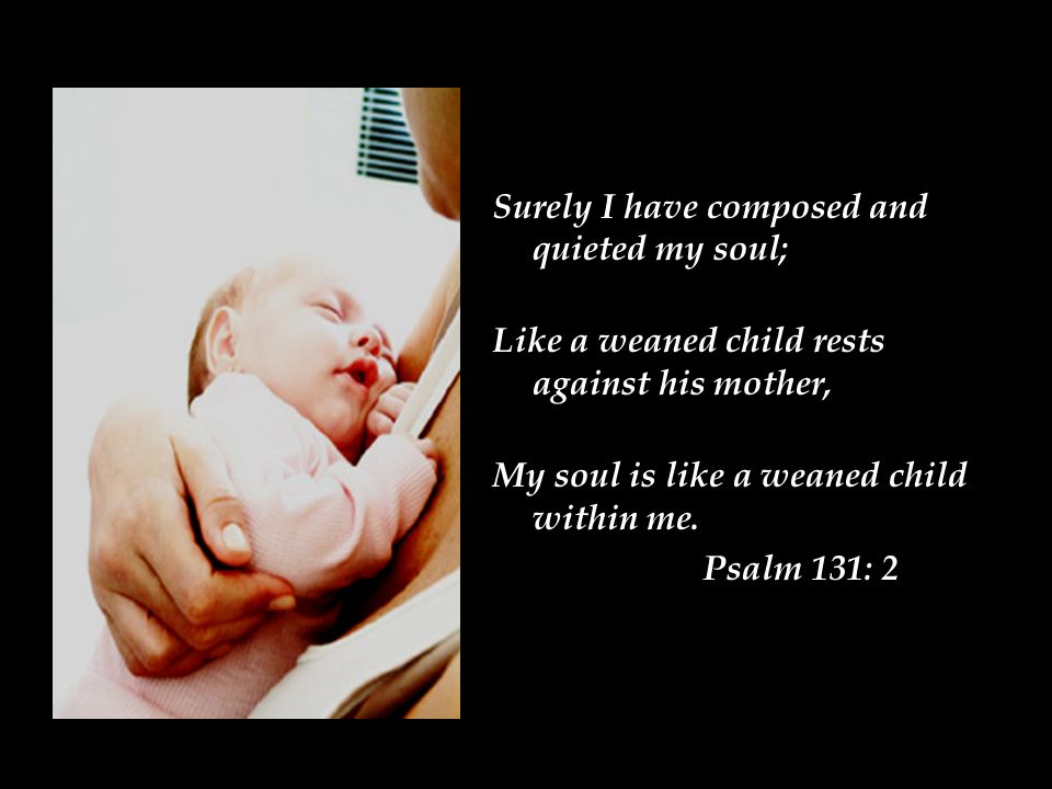 Surely I have composed and quieted my soul;