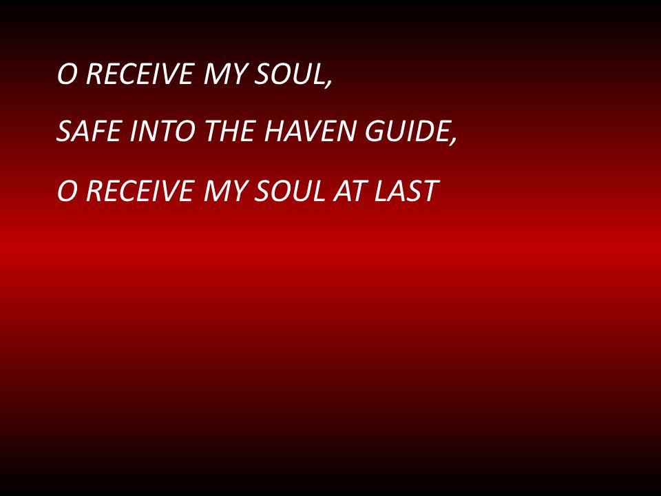 sAFE INTO THE HAVEN GUIDE, O receive MY SOUL AT LAST