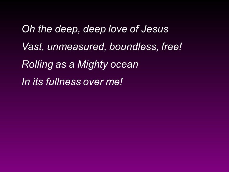 Oh the deep, deep love of Jesus