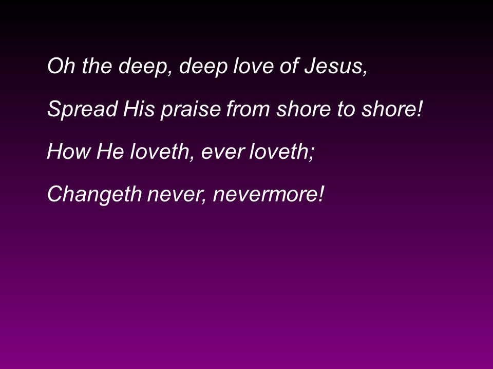 Oh the deep, deep love of Jesus,