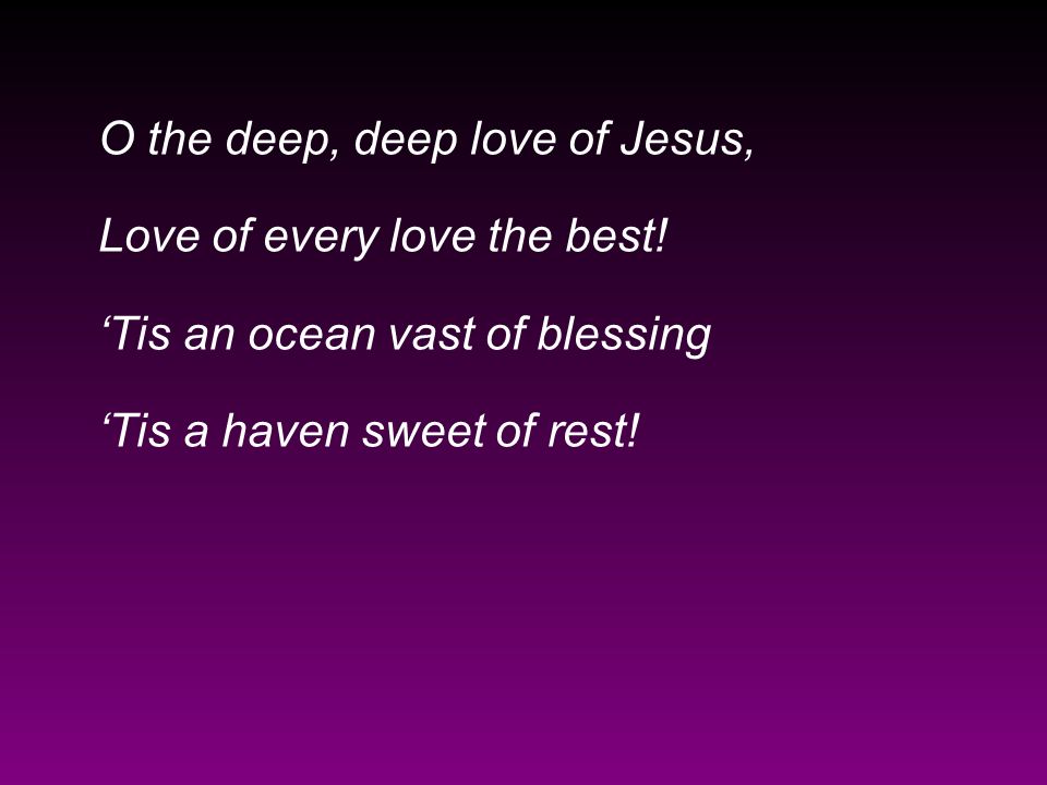 O the deep, deep love of Jesus,