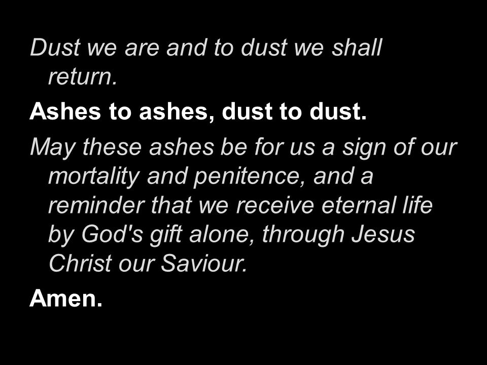 Dust we are and to dust we shall return.