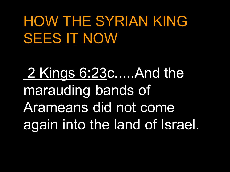 HOW THE SYRIAN KING SEES IT NOW. 2 Kings 6:23c
