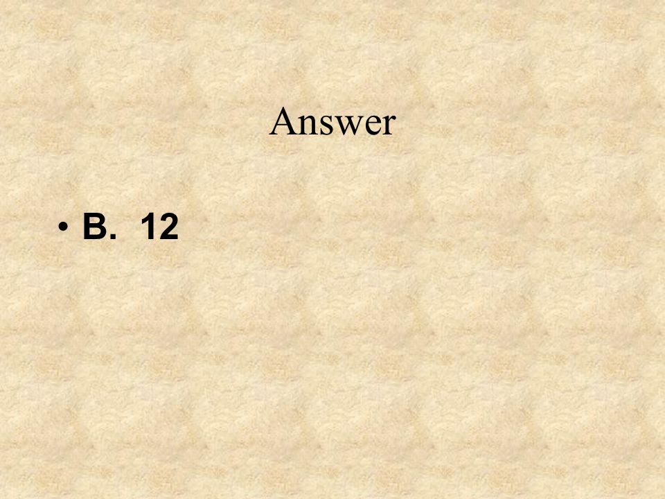 Answer B. 12