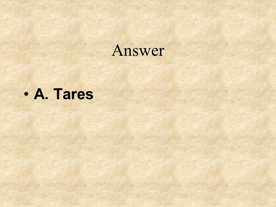 Answer A. Tares