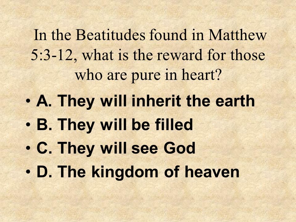 In the Beatitudes found in Matthew 5:3-12, what is the reward for those who are pure in heart