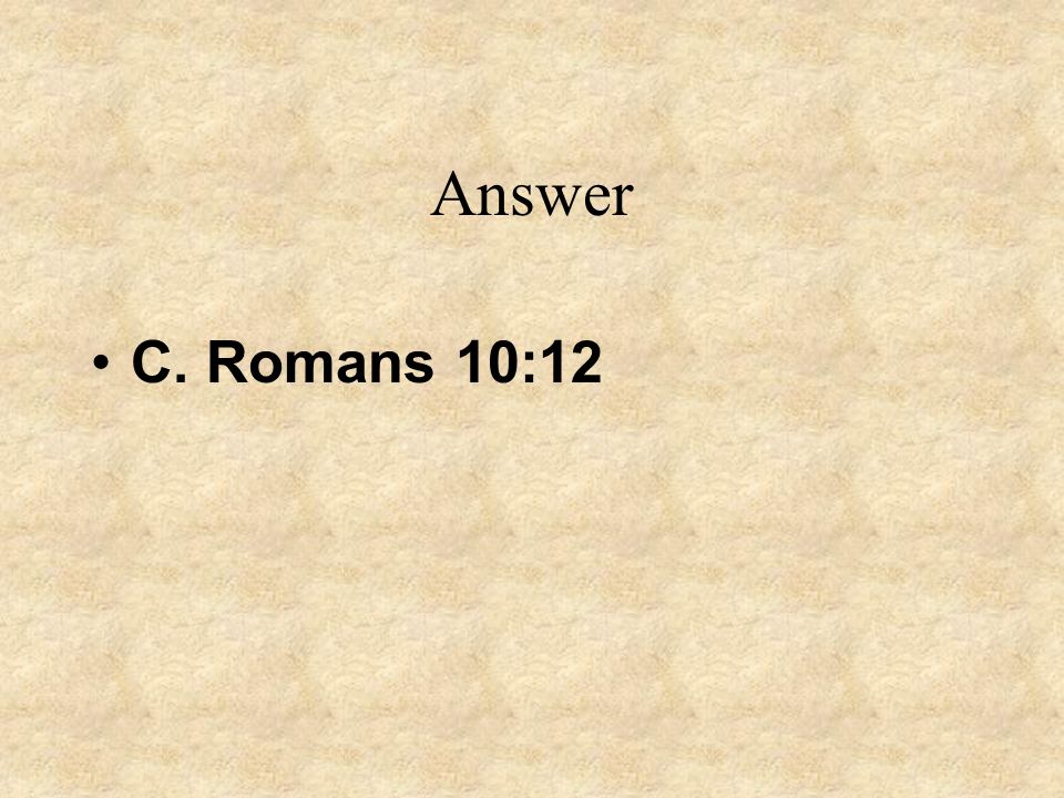 Answer C. Romans 10:12