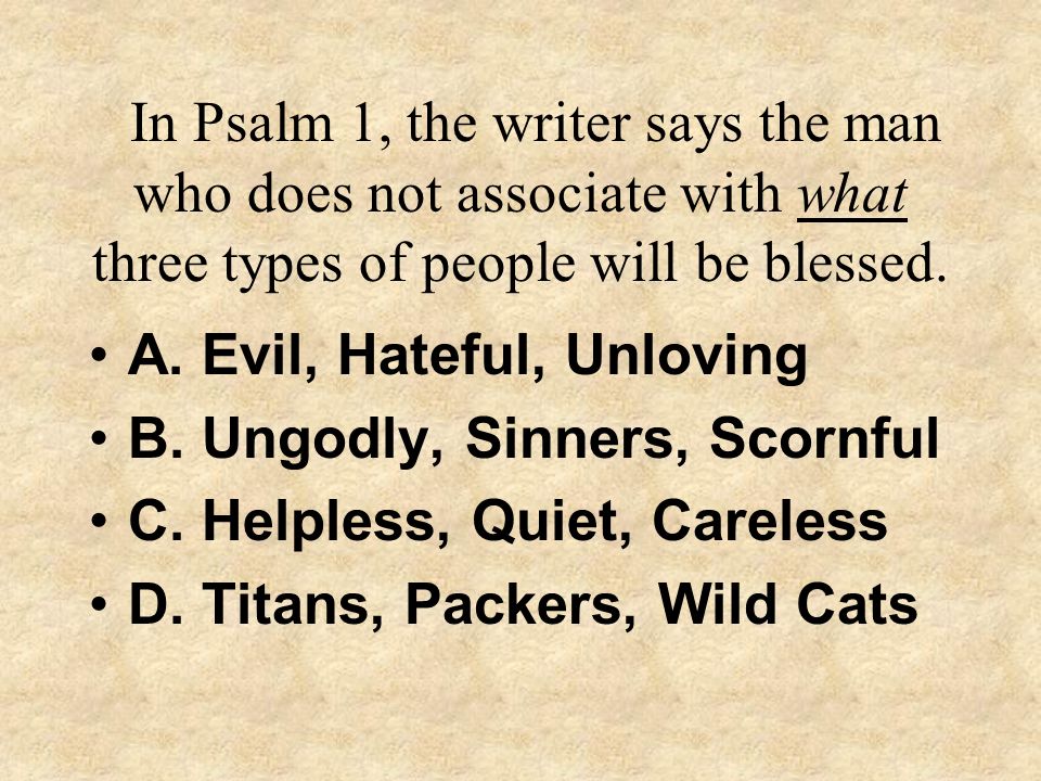 In Psalm 1, the writer says the man who does not associate with what three types of people will be blessed.