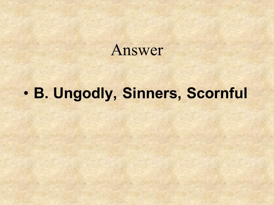 Answer B. Ungodly, Sinners, Scornful