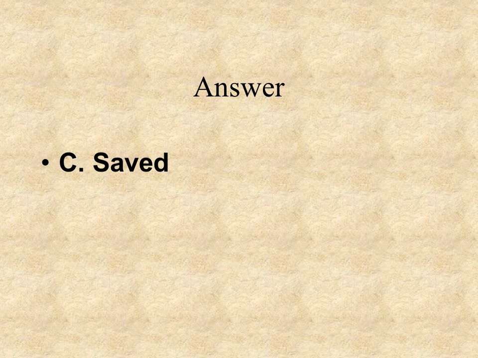 Answer C. Saved