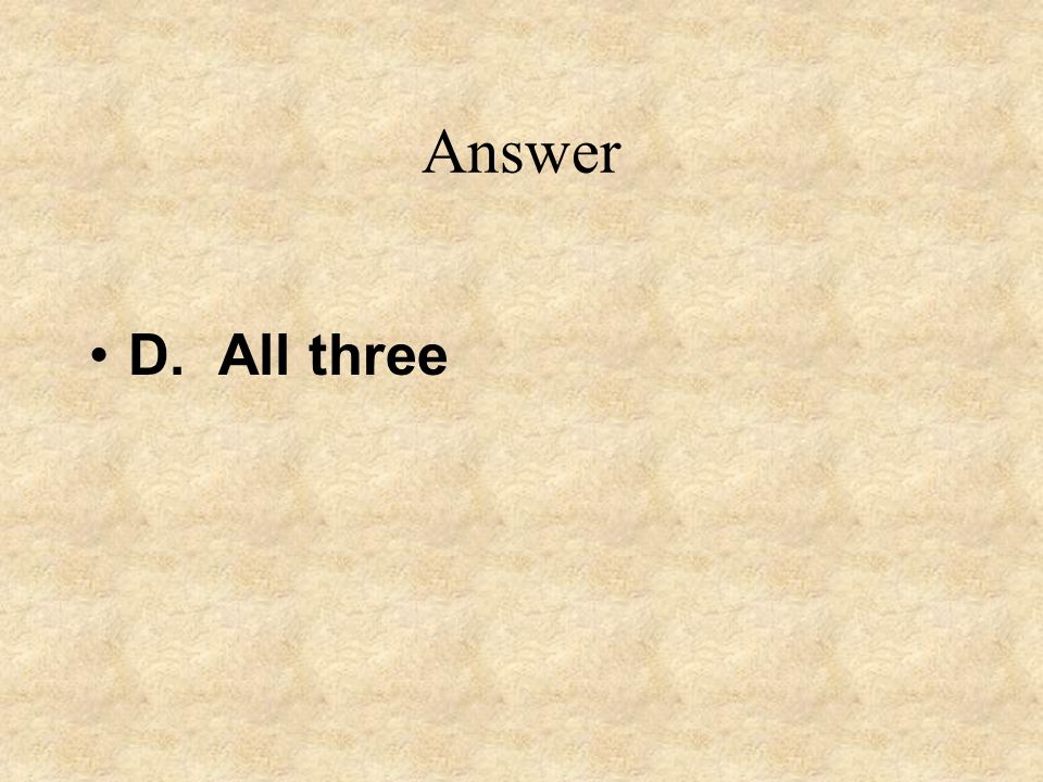 Answer D. All three