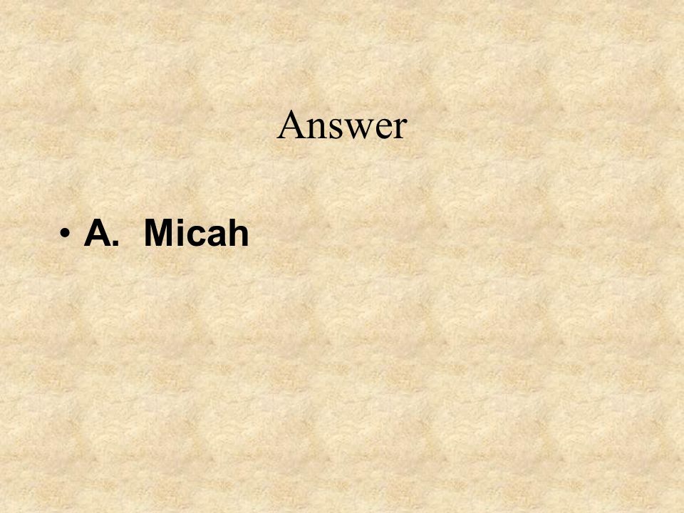 Answer A. Micah