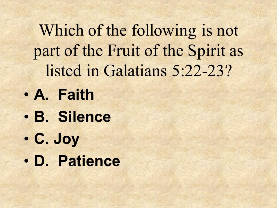 Which of the following is not part of the Fruit of the Spirit as listed in Galatians 5:22-23