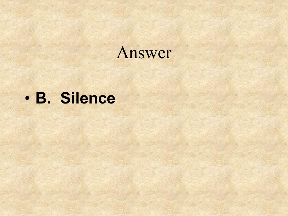 Answer B. Silence