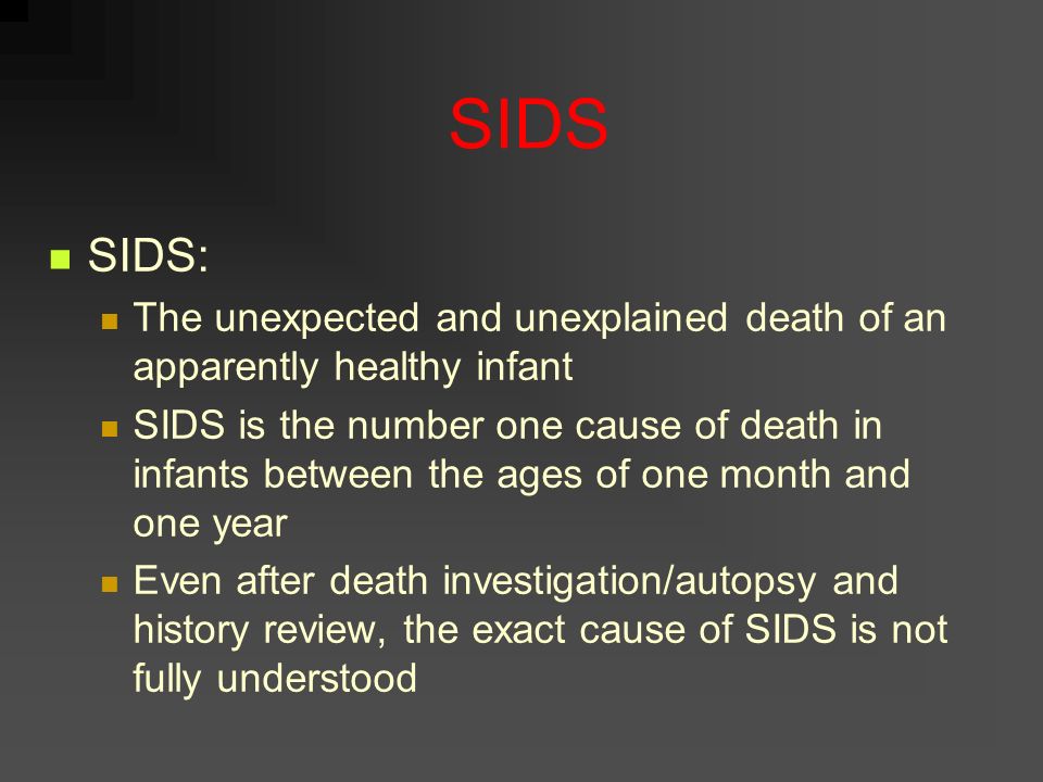 SIDS SIDS: The unexpected and unexplained death of an apparently healthy infant.
