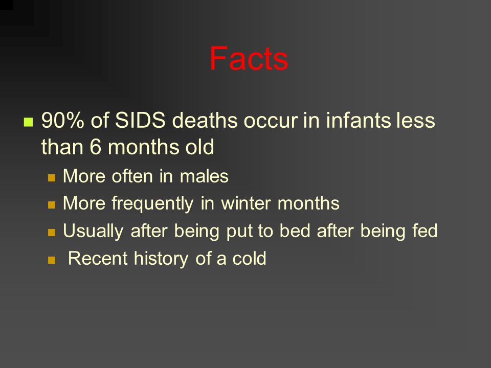 Facts 90% of SIDS deaths occur in infants less than 6 months old