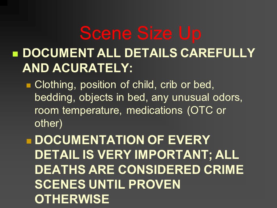 Scene Size Up DOCUMENT ALL DETAILS CAREFULLY AND ACURATELY: