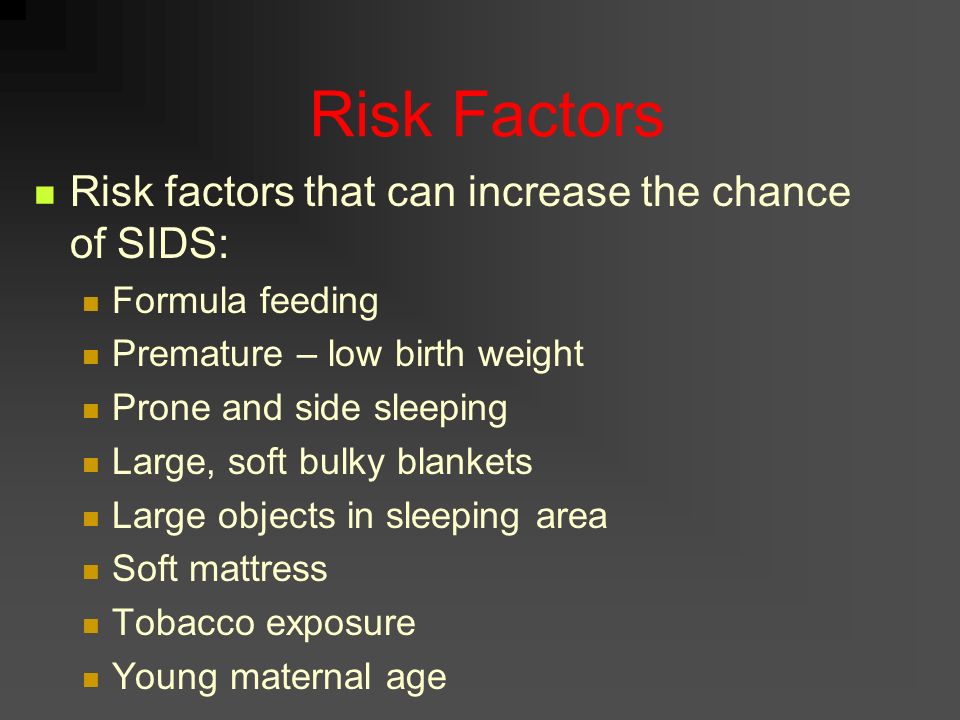 Risk Factors Risk factors that can increase the chance of SIDS: