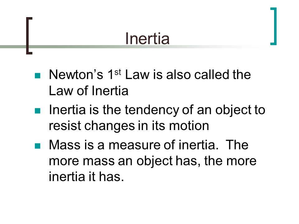 Inertia Newton’s 1st Law is also called the Law of Inertia