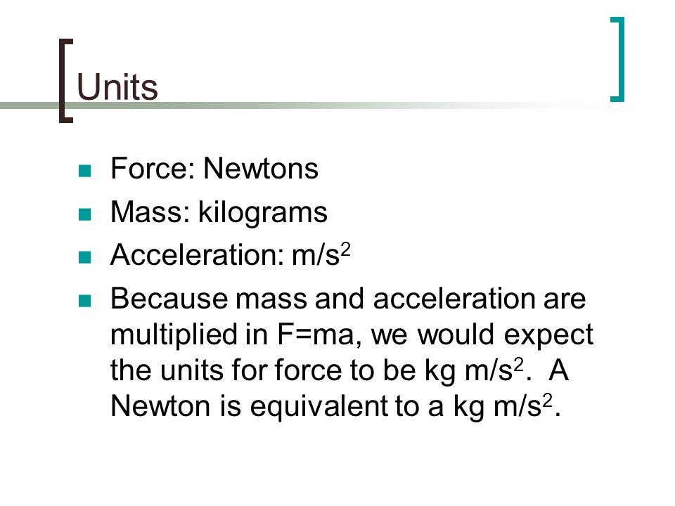 Units Force: Newtons Mass: kilograms Acceleration: m/s2