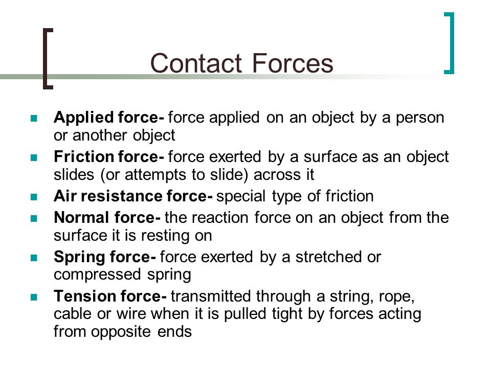 Contact Forces Applied force- force applied on an object by a person or another object.