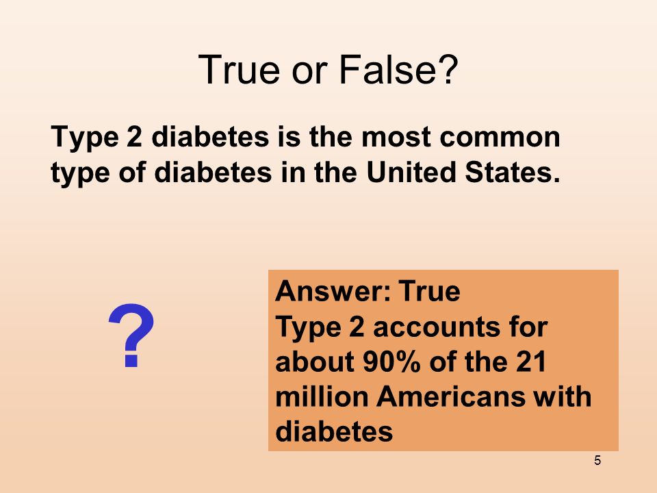 True or False Type 2 diabetes is the most common type of diabetes in the United States.