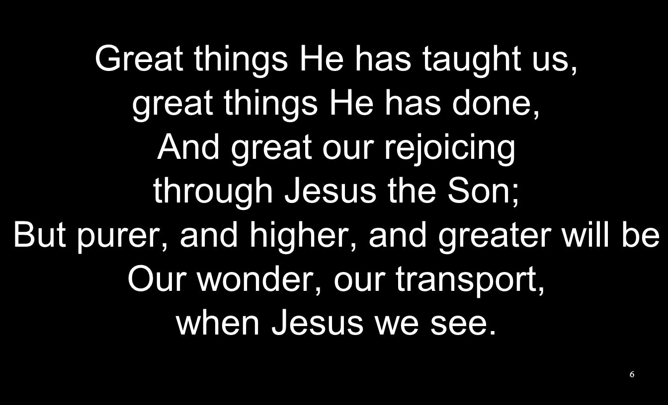 Great things He has taught us, great things He has done,
