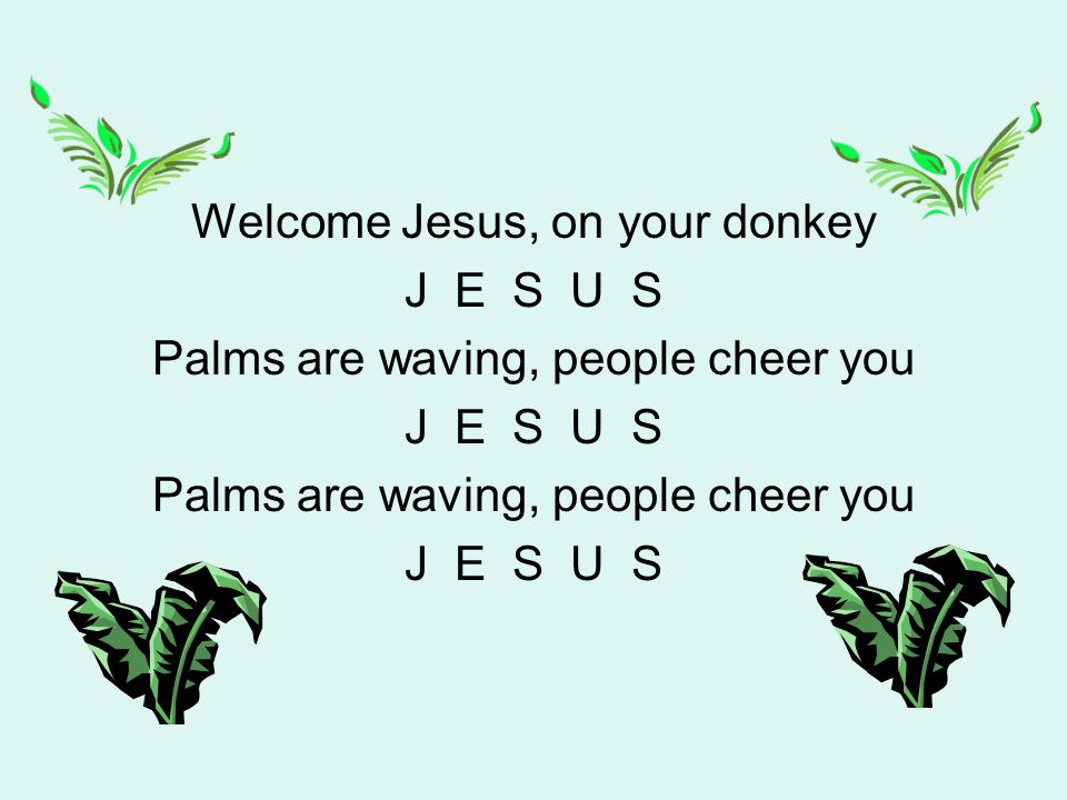 Welcome Jesus, on your donkey J E S U S