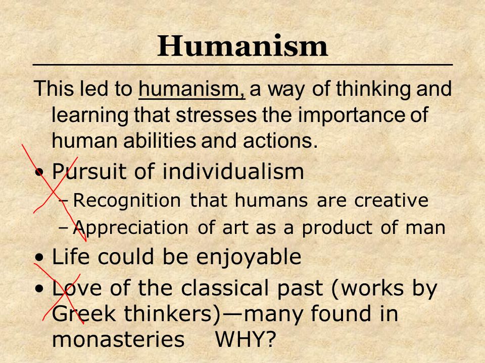 Humanism This led to humanism, a way of thinking and learning that stresses the importance of human abilities and actions.