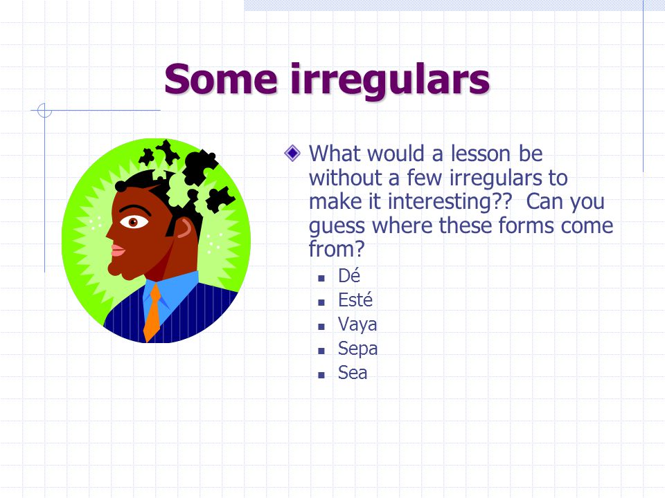 Some irregulars What would a lesson be without a few irregulars to make it interesting Can you guess where these forms come from