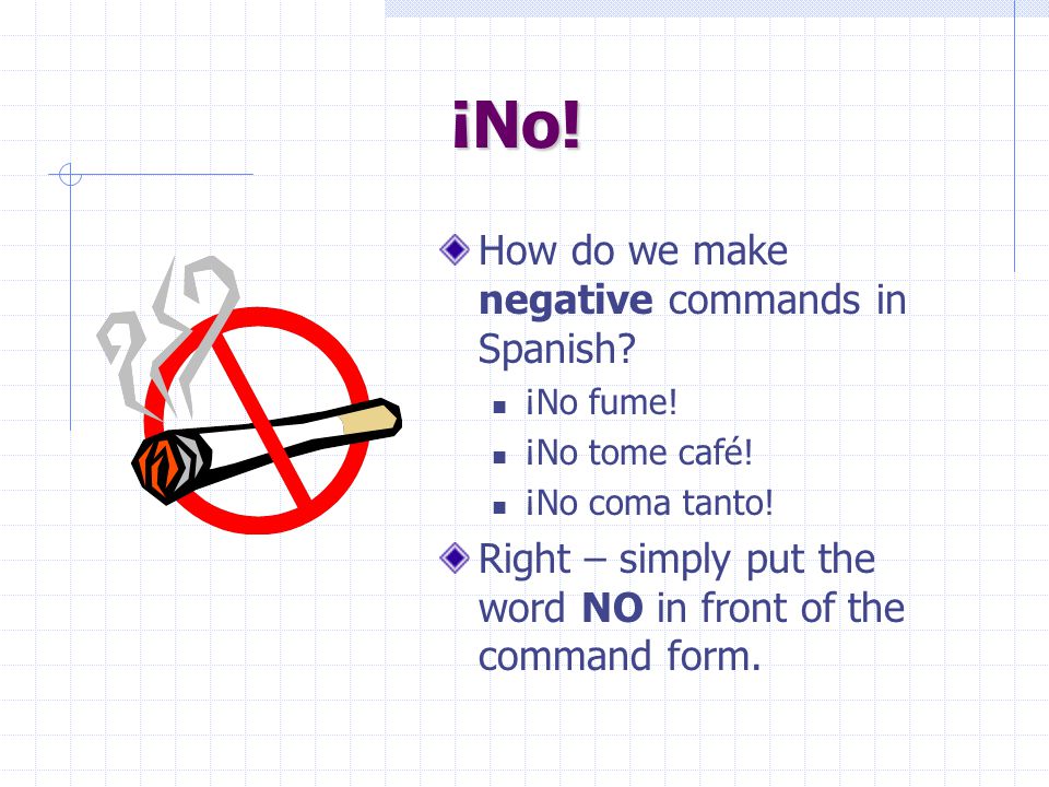 ¡No! How do we make negative commands in Spanish