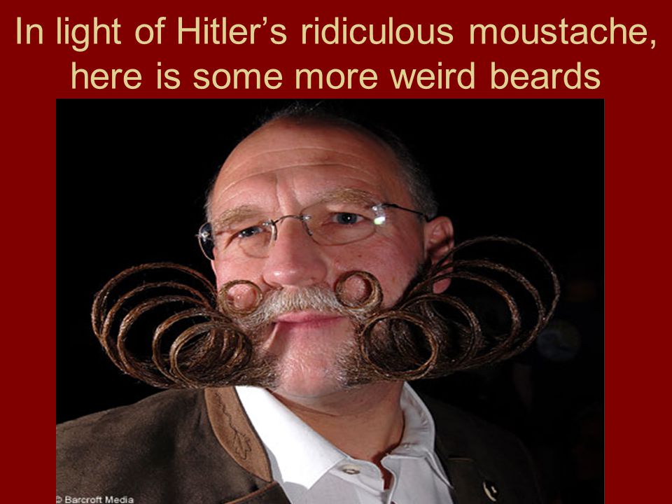In light of Hitler’s ridiculous moustache, here is some more weird beards.