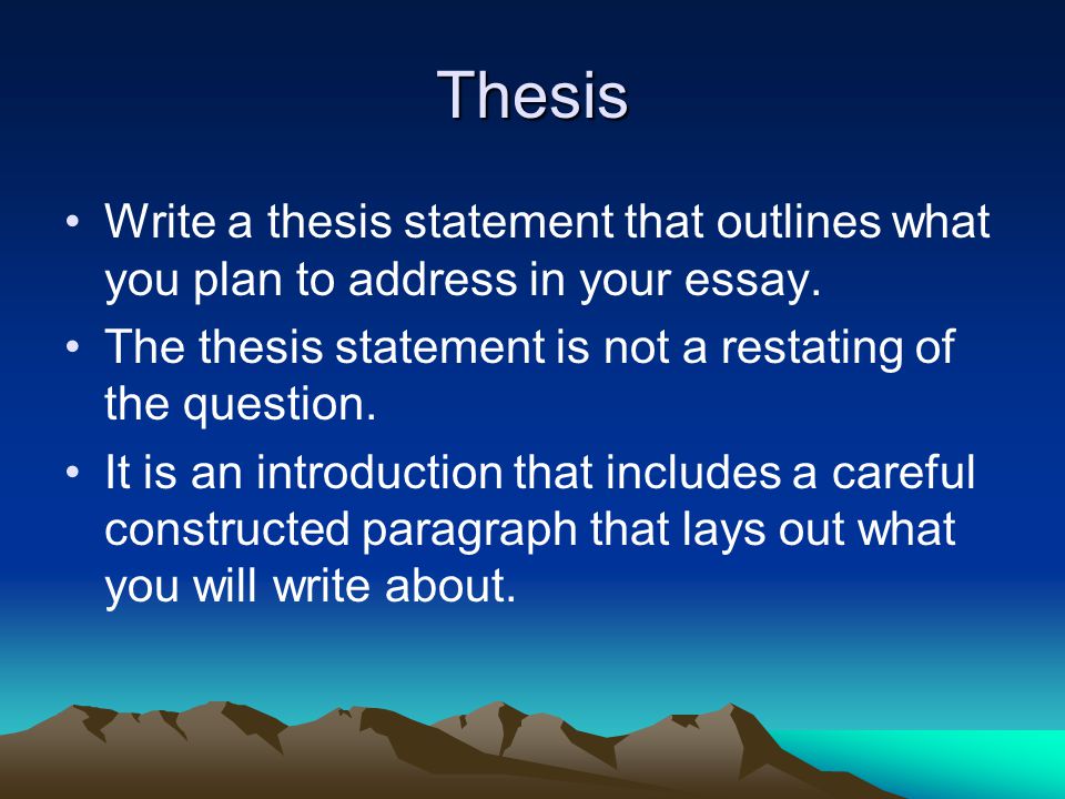 Thesis Write a thesis statement that outlines what you plan to address in your essay. The thesis statement is not a restating of the question.