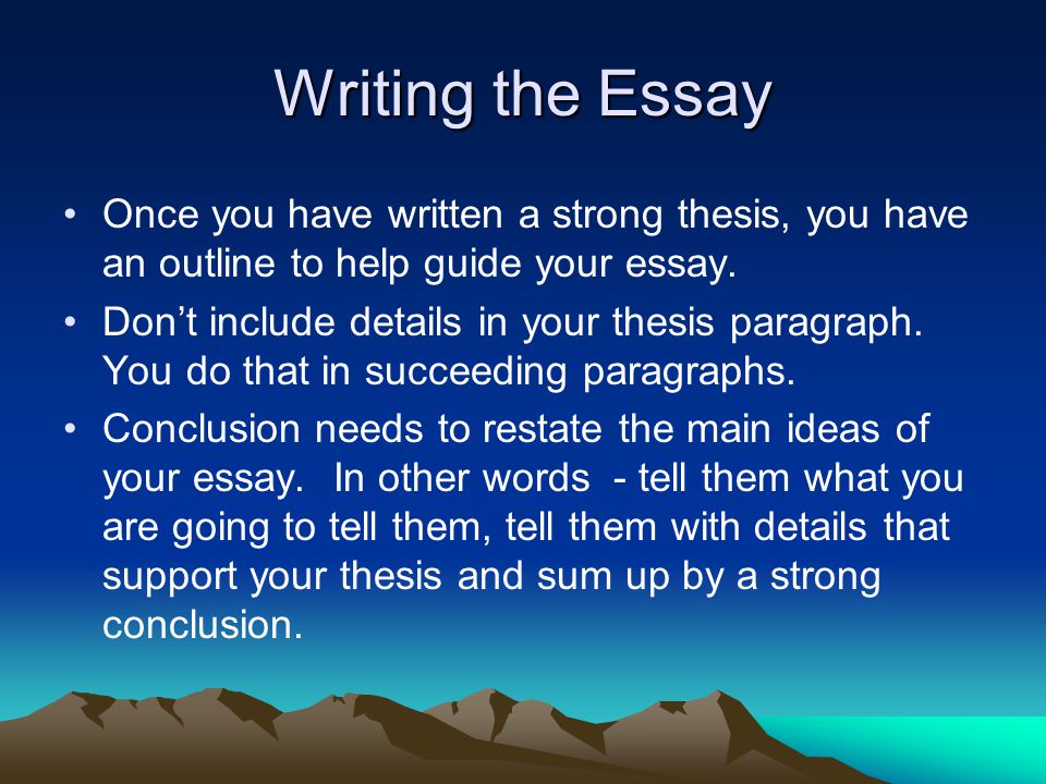 Writing the Essay Once you have written a strong thesis, you have an outline to help guide your essay.