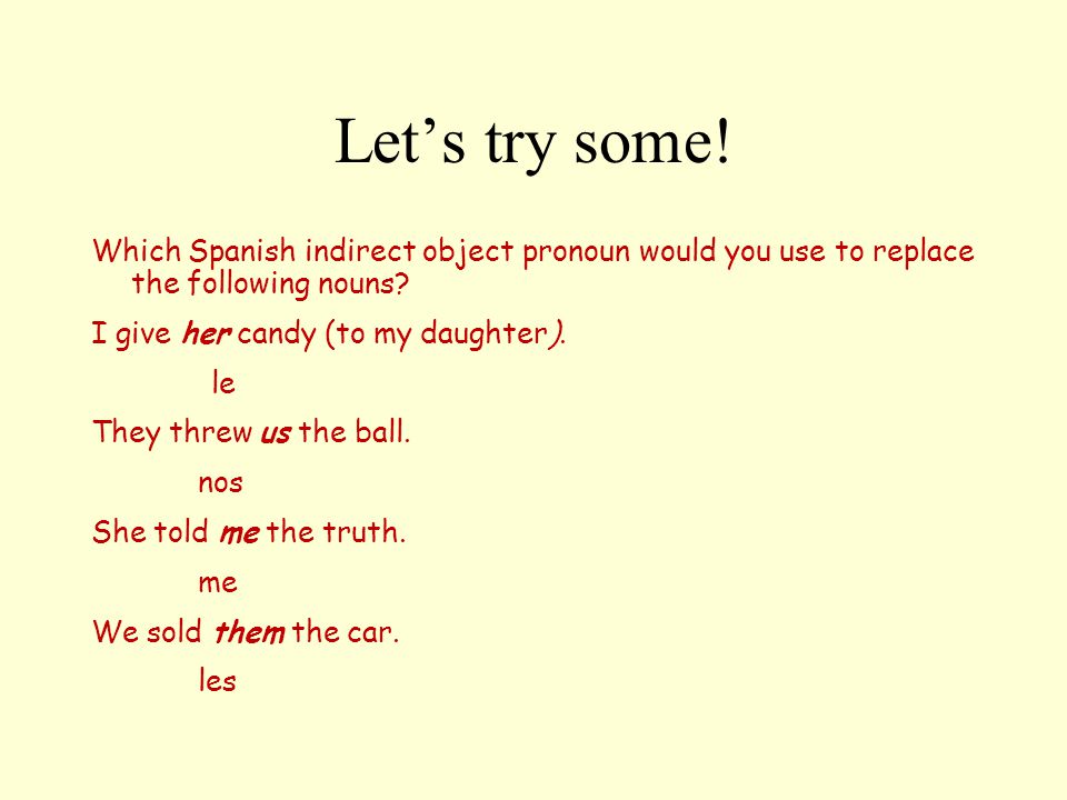 Let’s try some! Which Spanish indirect object pronoun would you use to replace the following nouns