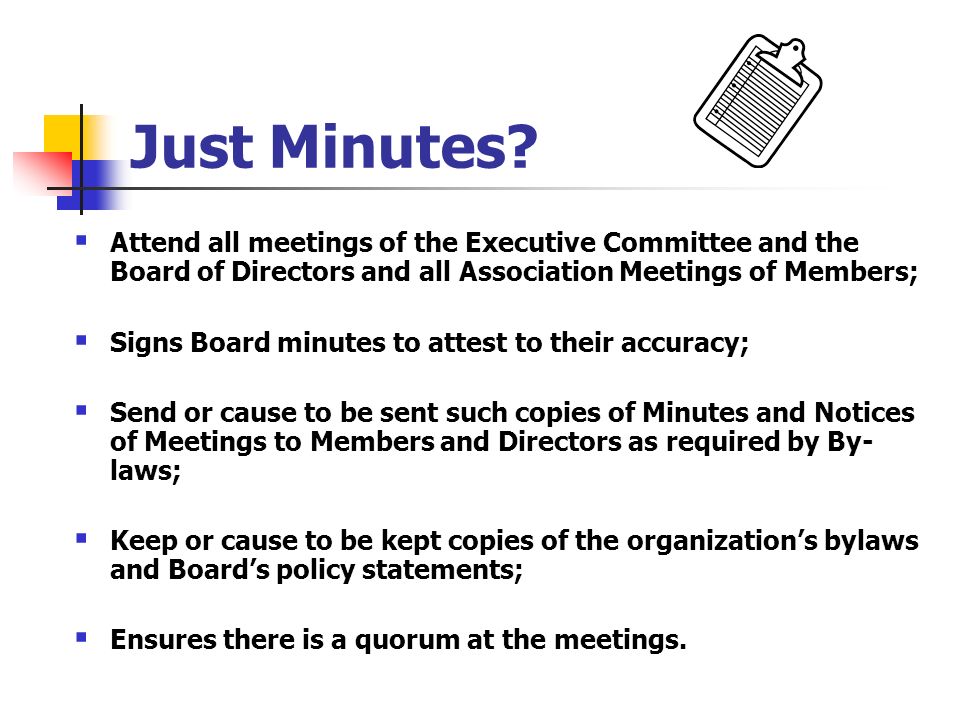 Just Minutes Attend all meetings of the Executive Committee and the Board of Directors and all Association Meetings of Members;