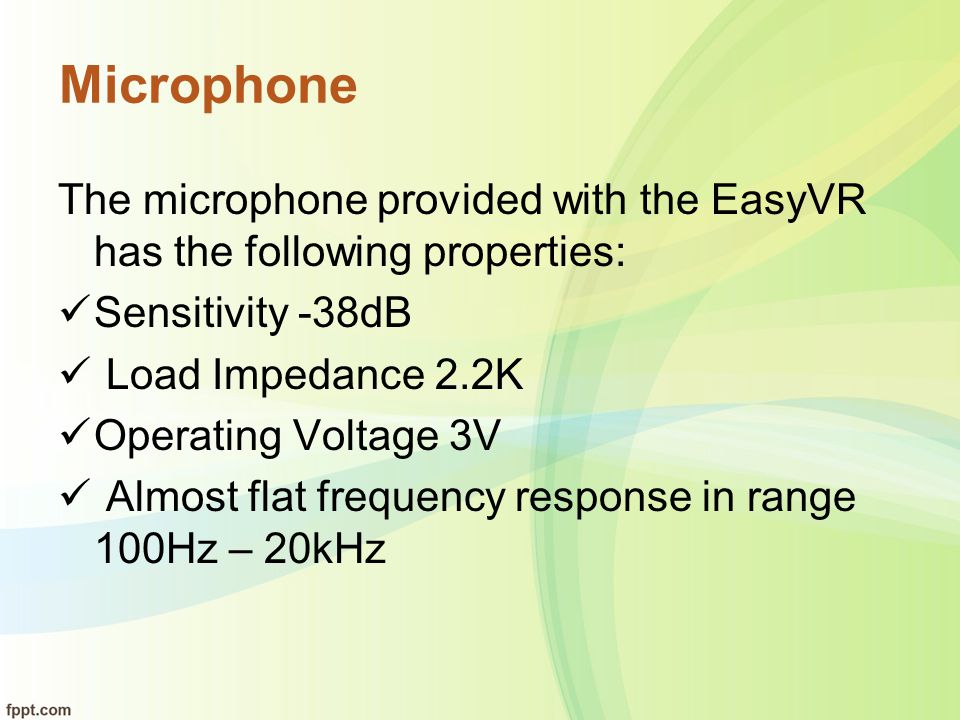 Microphone The microphone provided with the EasyVR has the following properties: Sensitivity -38dB.