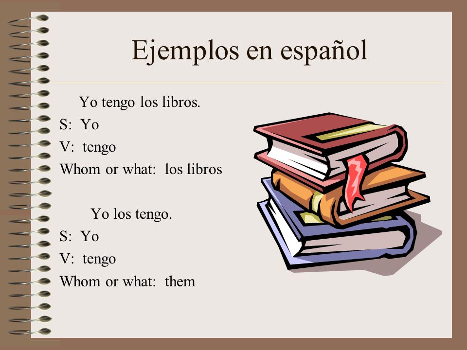 Ejemplos en español Yo tengo los libros. S: Yo V: tengo