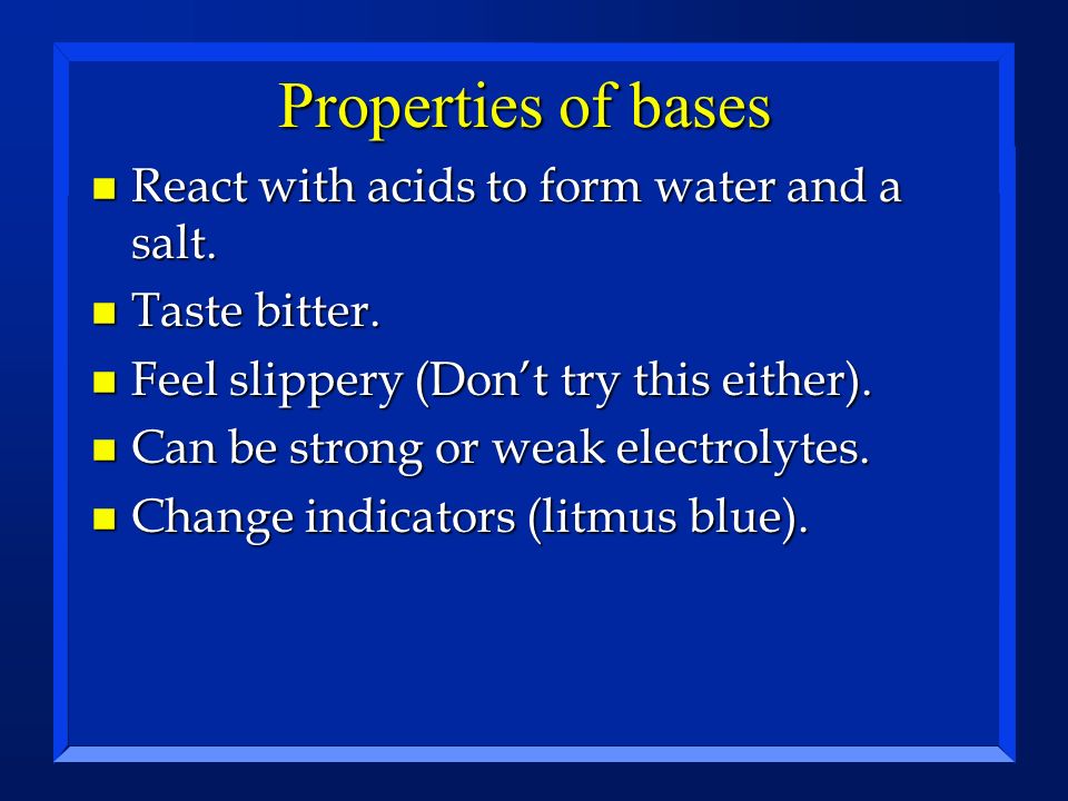 Properties of bases React with acids to form water and a salt.