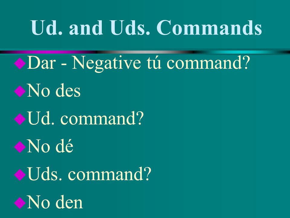 Ud. and Uds. Commands Dar - Negative tú command No des Ud. command