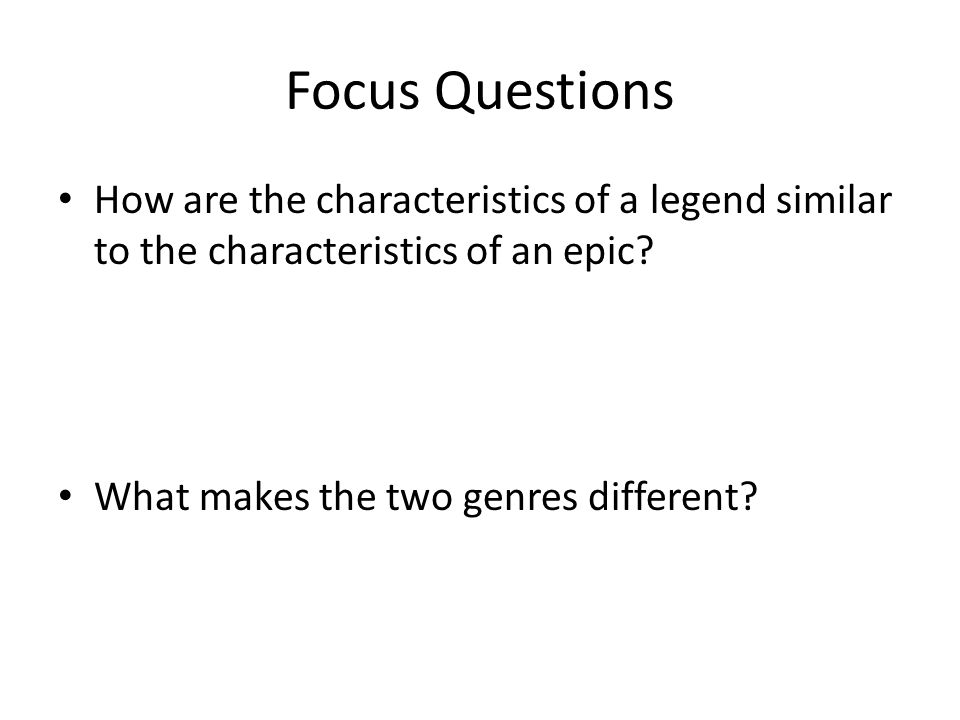 Focus Questions How are the characteristics of a legend similar to the characteristics of an epic.
