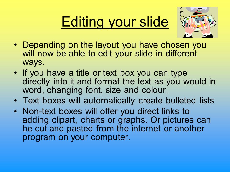 Editing your slide Depending on the layout you have chosen you will now be able to edit your slide in different ways.
