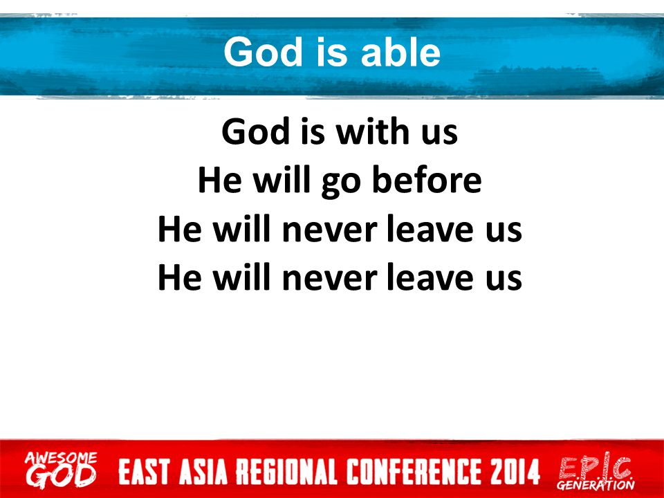 God is able God is with us He will go before He will never leave us