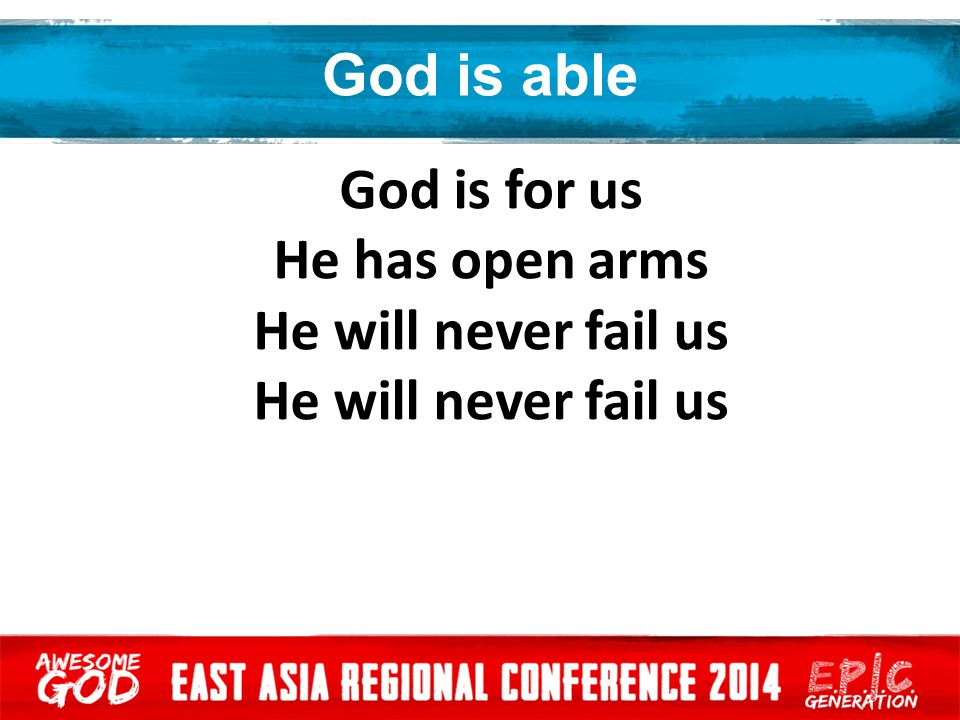 God is able God is for us He has open arms He will never fail us
