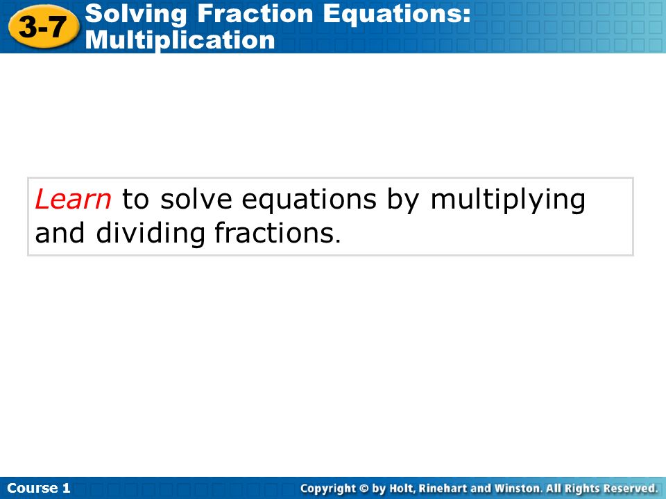 3-7 Learn to solve equations by multiplying and dividing fractions.